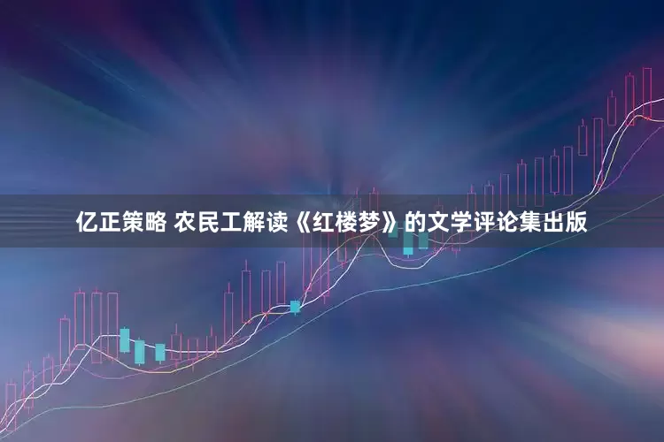 亿正策略 农民工解读《红楼梦》的文学评论集出版