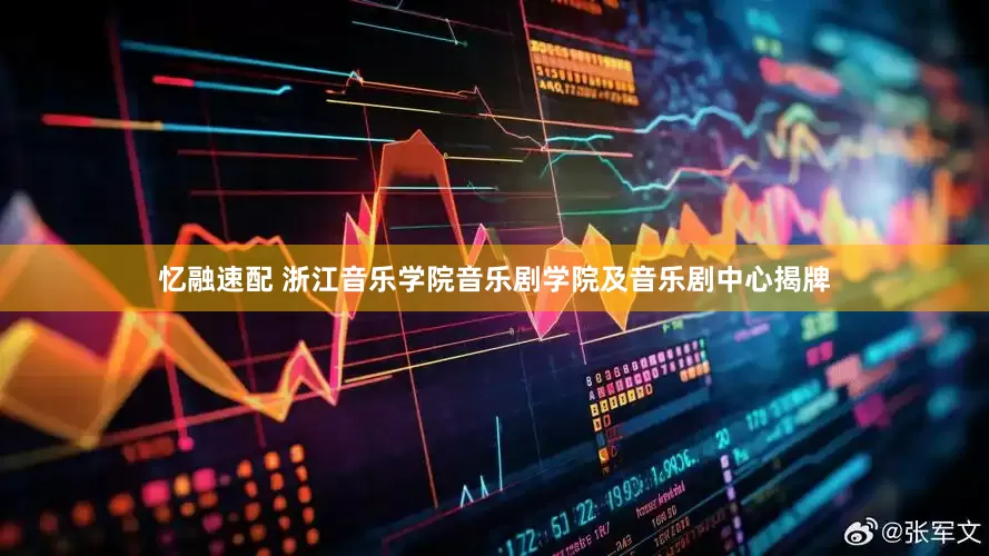 忆融速配 浙江音乐学院音乐剧学院及音乐剧中心揭牌