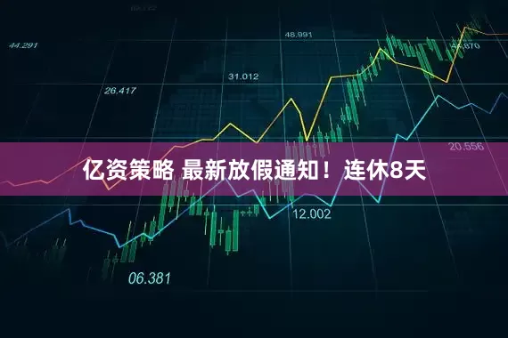亿资策略 最新放假通知！连休8天